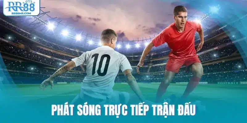 Trận đấu được phát trực tiếp với chất lượng cao